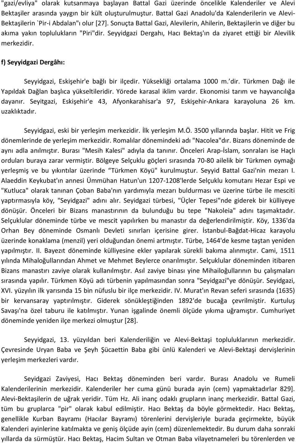 Seyyidgazi Dergahı, Hacı Bektaş'ın da ziyaret ettiği bir Alevilik merkezidir. f) Seyyidgazi Dergâhı: Seyyidgazi, Eskişehir'e bağlı bir ilçedir. Yüksekliği ortalama 1000 m. dir.