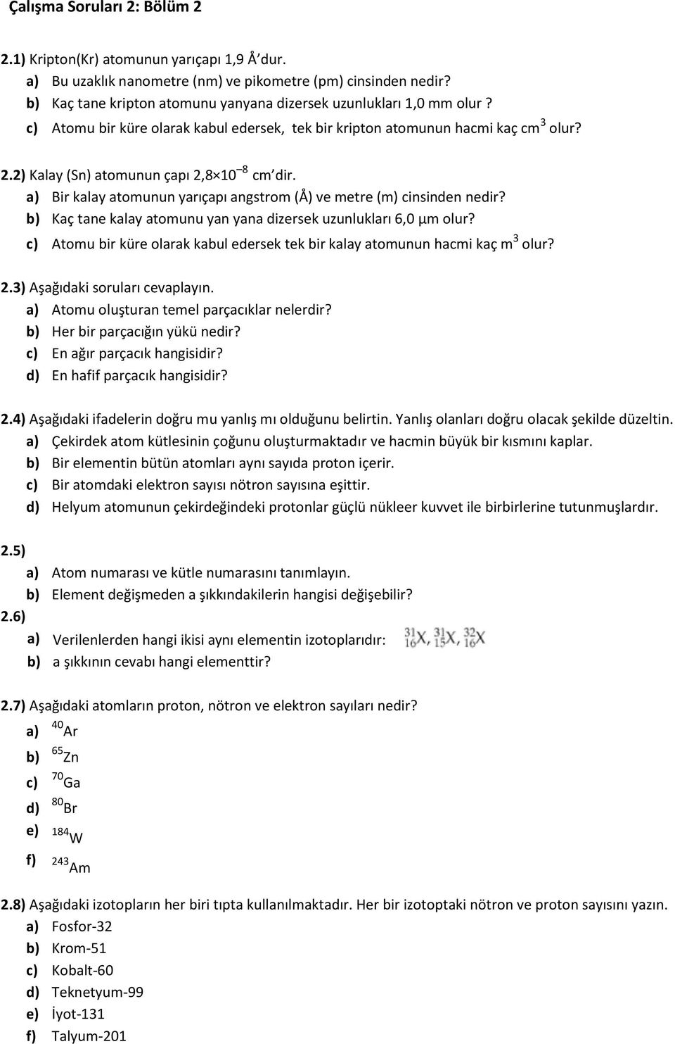 2) Kalay (Sn) atomunun çapı 2,8 10 8 cm dir. a) Bir kalay atomunun yarıçapı angstrom (Å) ve metre (m) cinsinden nedir? b) Kaç tane kalay atomunu yan yana dizersek uzunlukları 6,0 µm olur?