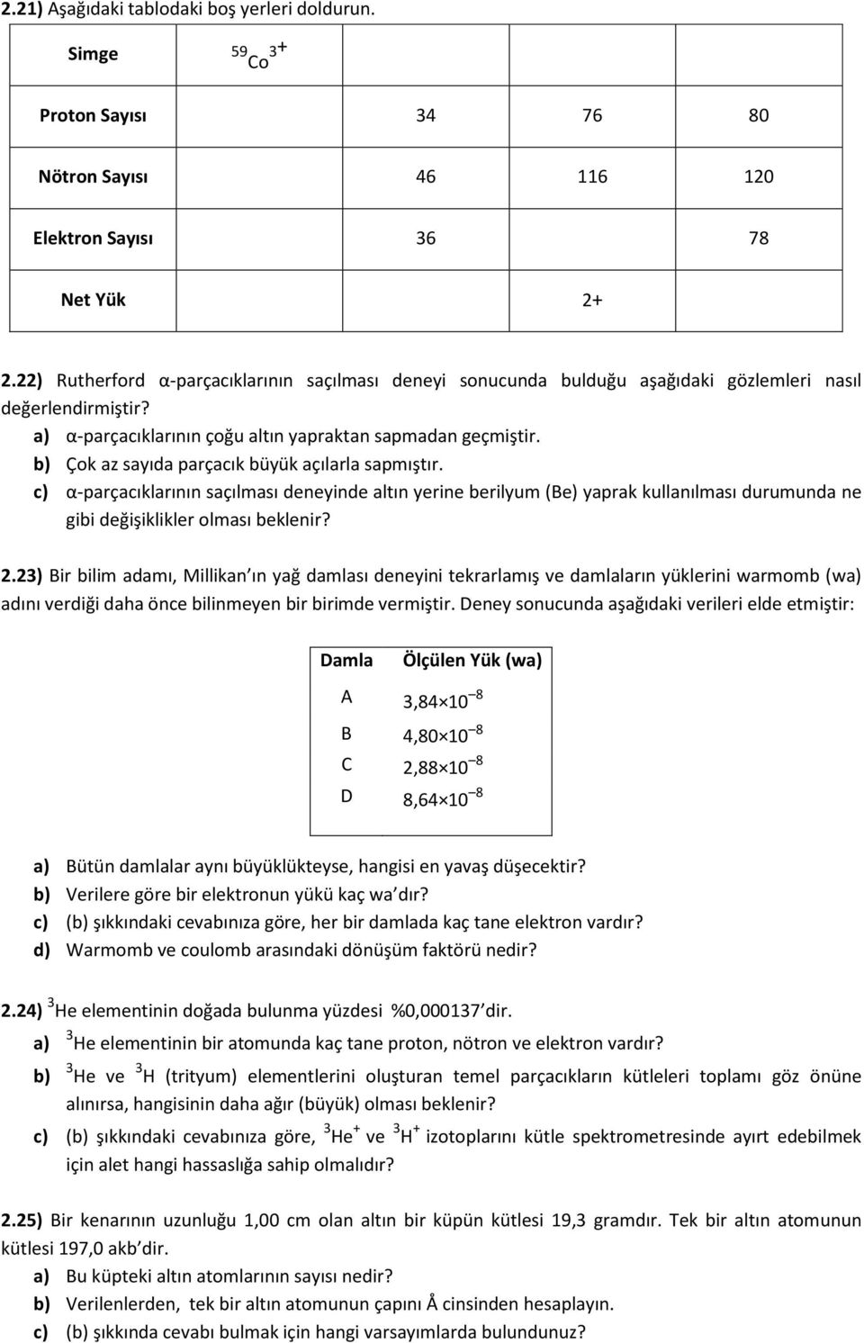 b) Çok az sayıda parçacık büyük açılarla sapmıştır. c) α-parçacıklarının saçılması deneyinde altın yerine berilyum (Be) yaprak kullanılması durumunda ne gibi değişiklikler olması beklenir? 2.