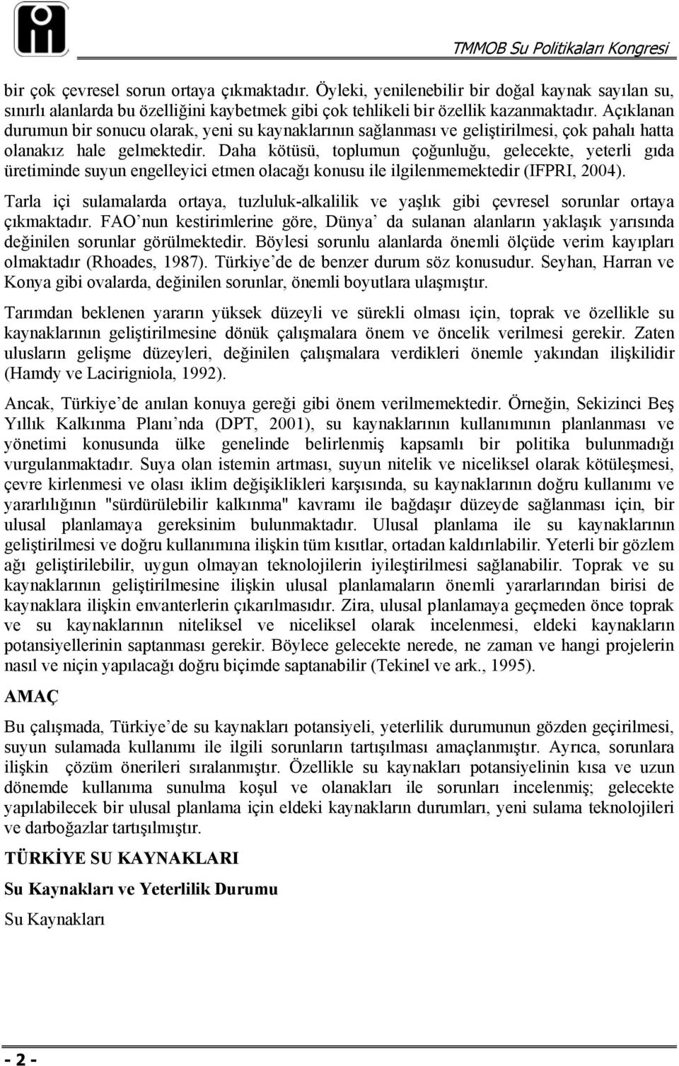 Daha kötüsü, toplumun çoğunluğu, gelecekte, yeterli gıda üretiminde suyun engelleyici etmen olacağı konusu ile ilgilenmemektedir (IFPRI, 2004).