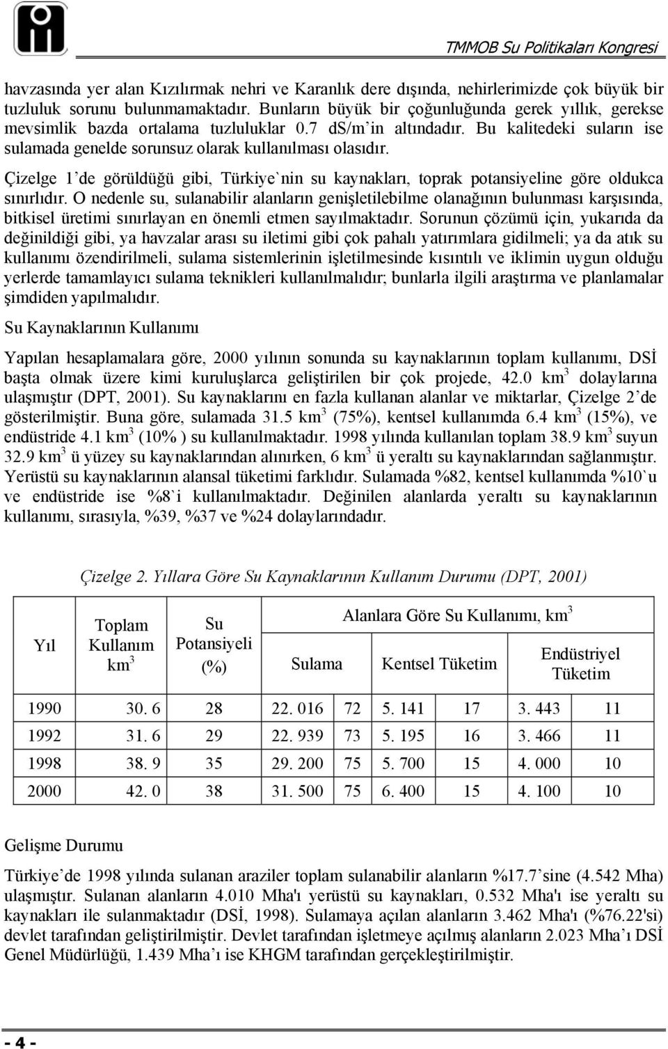 Çizelge 1 de görüldüğü gibi, Türkiye`nin su kaynakları, toprak potansiyeline göre oldukca sınırlıdır.