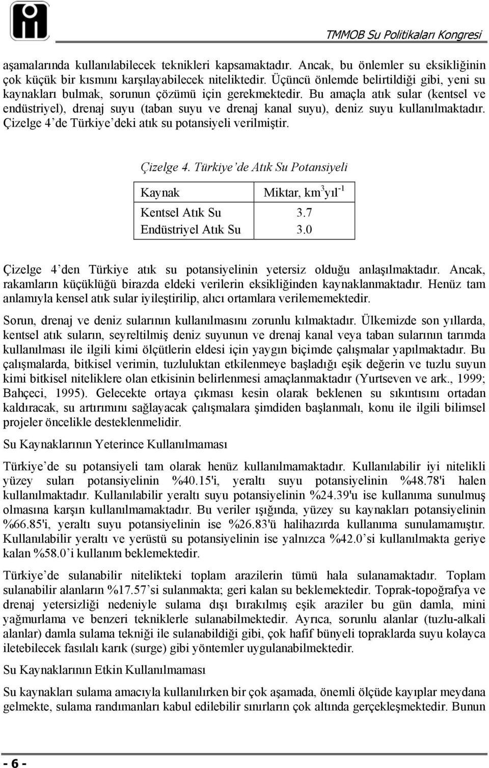 Bu amaçla atık sular (kentsel ve endüstriyel), drenaj suyu (taban suyu ve drenaj kanal suyu), deniz suyu kullanılmaktadır. Çizelge 4 