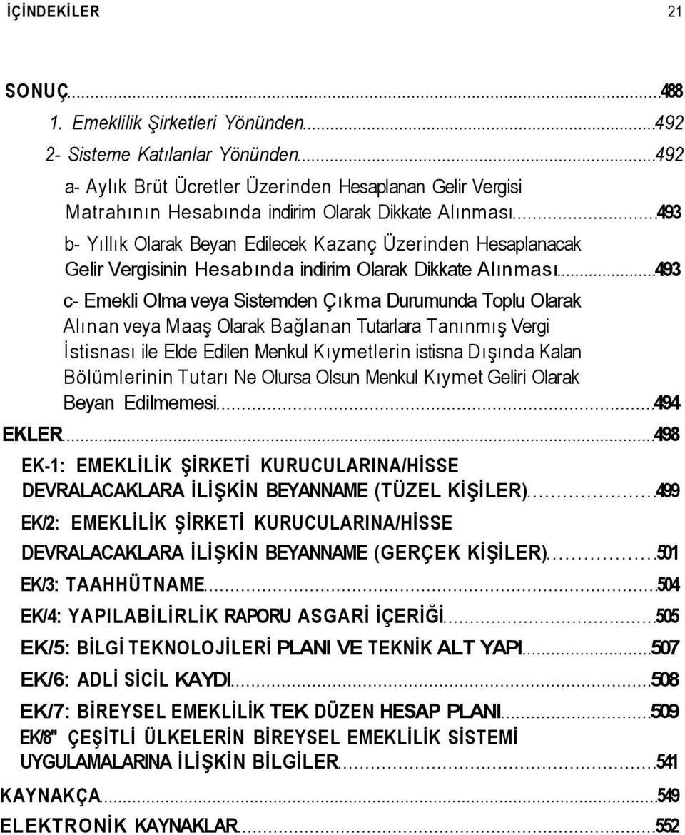 Olarak Beyan Edilecek Kazanç Üzerinden Hesaplanacak Gelir Vergisinin Hesabında indirim Olarak Dikkate Alınması 493 c- Emekli Olma veya Sistemden Çıkma Durumunda Toplu Olarak Alınan veya Maaş Olarak