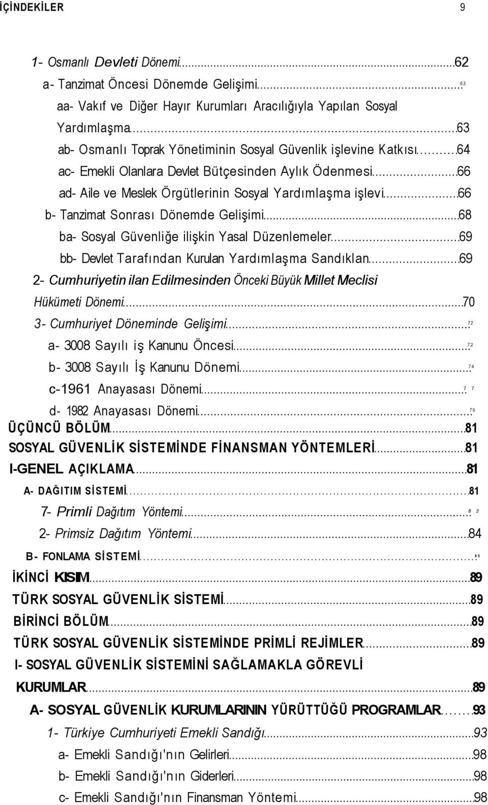 Güvenliğe ilişkin Yasal Düzenlemeler 69 bb- Devlet Tarafından Kurulan Yardımlaşma Sandıklan 69 2- Cumhuriyetin ilan Edilmesinden Önceki Büyük Millet Meclisi Hükümeti Dönemi 70 3- Cumhuriyet Döneminde