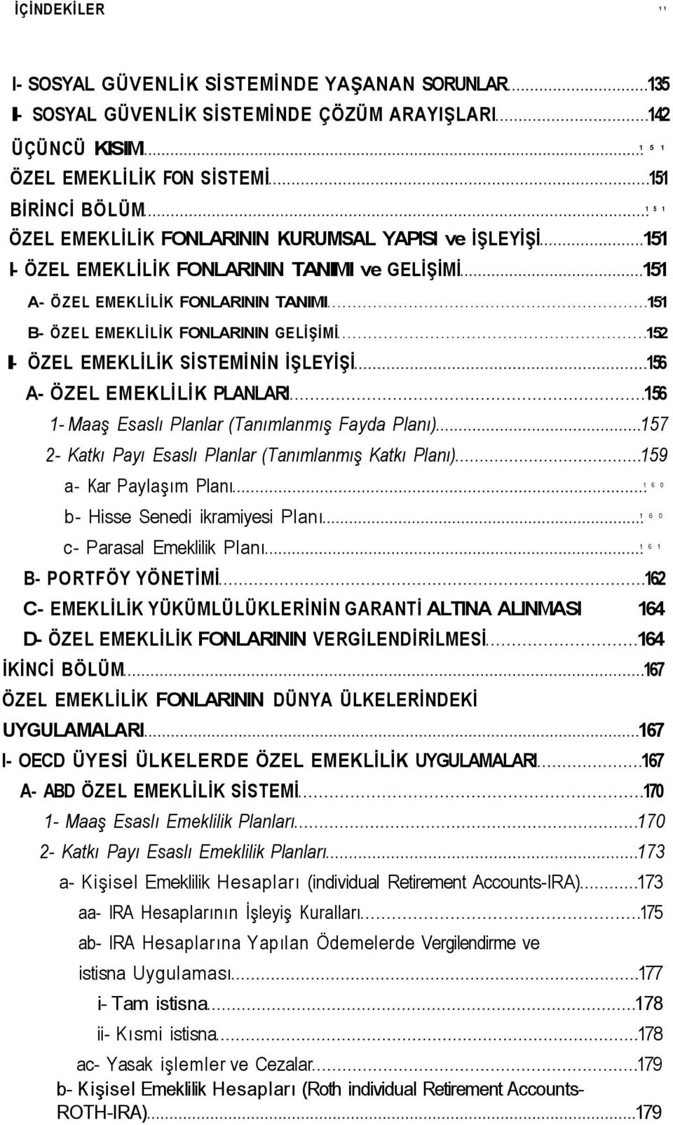 EMEKLİLİK SİSTEMİNİN İŞLEYİŞİ 156 A- ÖZEL EMEKLİLİK PLANLARI 156 1- Maaş Esaslı Planlar (Tanımlanmış Fayda Planı) 157 2- Katkı Payı Esaslı Planlar (Tanımlanmış Katkı Planı) 159 a- Kar Paylaşım Planı