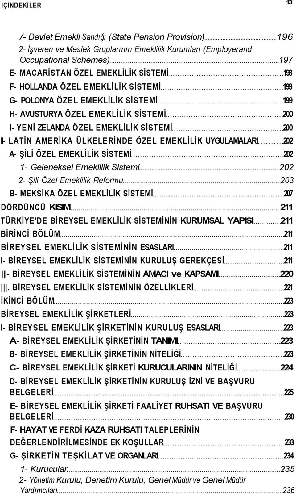 EMEKLİLİK UYGULAMALARI 202 A- ŞİLİ ÖZEL EMEKLİLİK SİSTEMİ 202 1- Geleneksel Emeklilik Sistemi 202 2- Şili Özel Emeklilik Reformu 203 B- MEKSİKA ÖZEL EMEKLİLİK SİSTEMİ 207 DÖRDÜNCÜ KISIM 211