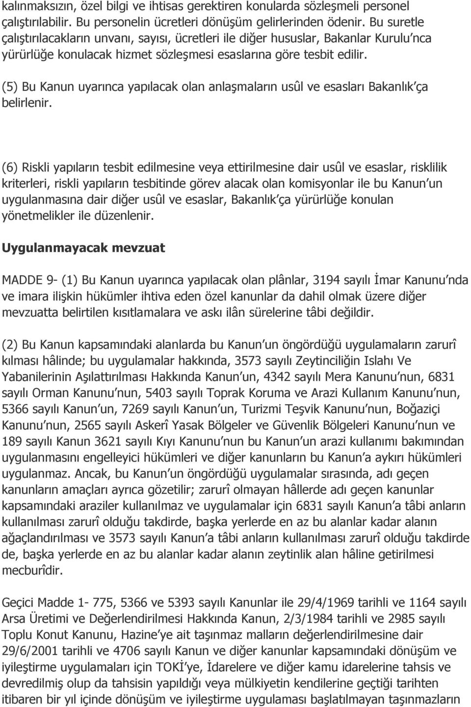 (5) Bu Kanun uyarınca yapılacak olan anlaşmaların usûl ve esasları Bakanlık ça belirlenir.