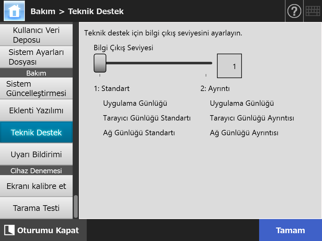 4.17 Sistem Bakımı 4.17.4 Bilgi Çıkışı Seviyesini Ayarlama Touch Panel 1. [Bakım] altıdan [Teknik Destek]'i seçin. [Teknik Destek] ekranı görünür. 2. İstenilen bilgi çıkışı seviyesini ayarlayın.