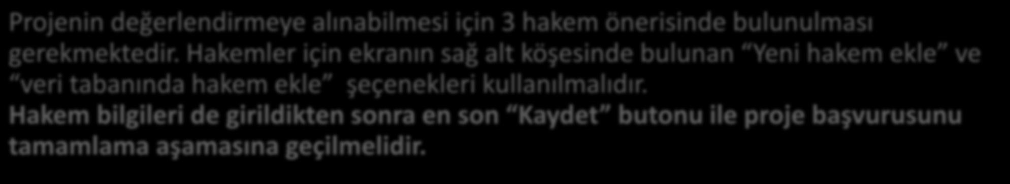 Projenin değerlendirmeye alınabilmesi için 3 hakem önerisinde bulunulması gerekmektedir.