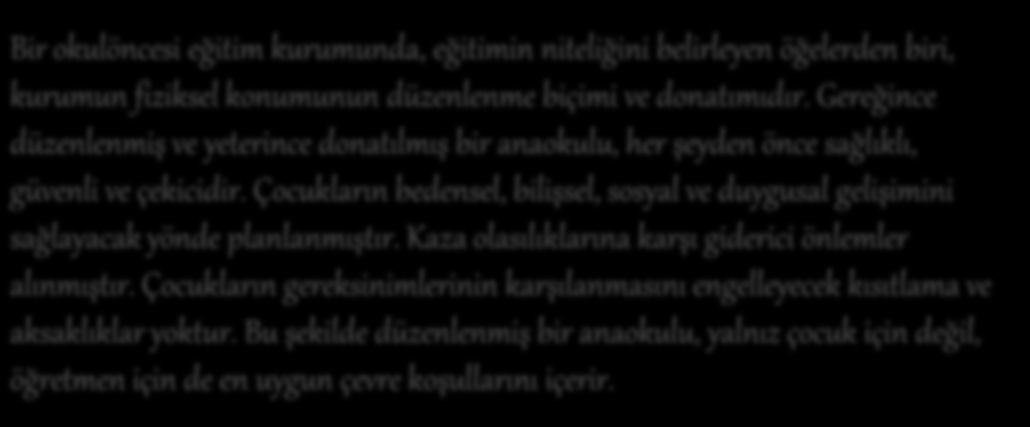 Çocukların bedensel, bilişsel, sosyal ve duygusal gelişimini sağlayacak yönde planlanmıştır. Kaza olasılıklarına karşı giderici önlemler alınmıştır.