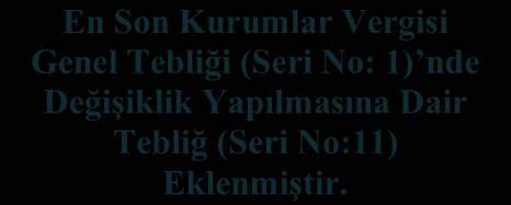 1 En Son Kurumlar Vergisi Genel Tebliği (Seri No: 1) nde Değişiklik Yapılmasına Dair Tebliğ (Seri No:11) Eklenmiştir.