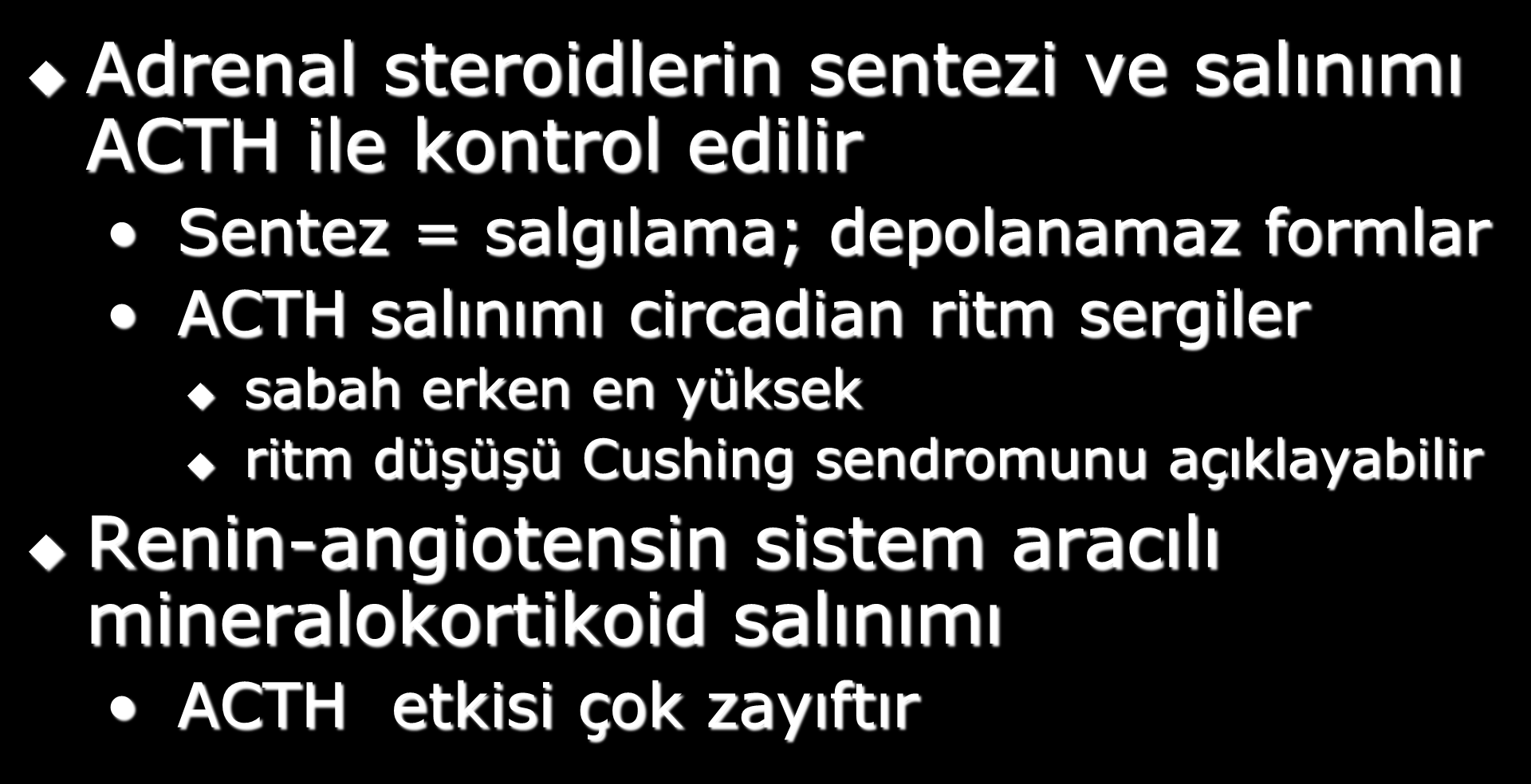 Adrenal hormon salınımının kontrolu Adrenal steroidlerin sentezi ve salınımı ACTH ile kontrol edilir Sentez = salgılama; depolanamaz formlar ACTH salınımı circadian ritm