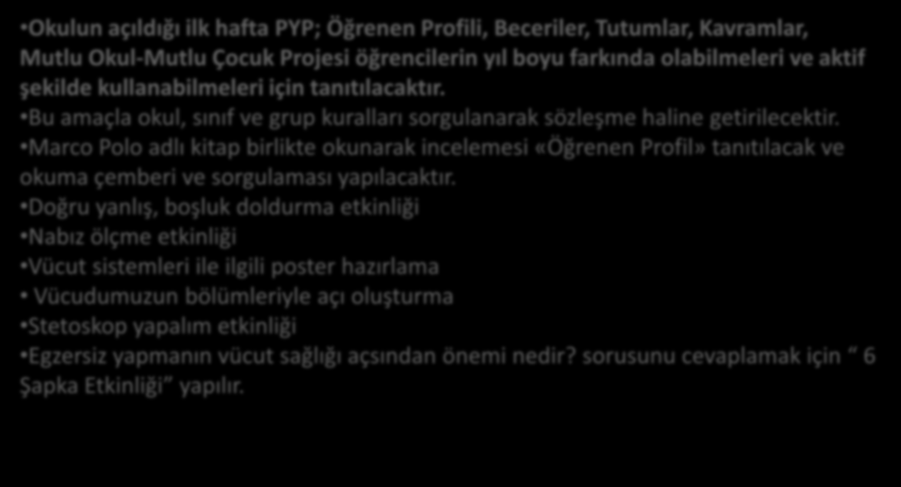 YAPILACAK ETKİNLİKLERİMİZ Okulun açıldığı ilk hafta PYP; Öğrenen Profili, Beceriler, Tutumlar, Kavramlar, Mutlu Okul-Mutlu Çocuk Projesi öğrencilerin yıl boyu farkında olabilmeleri ve aktif şekilde