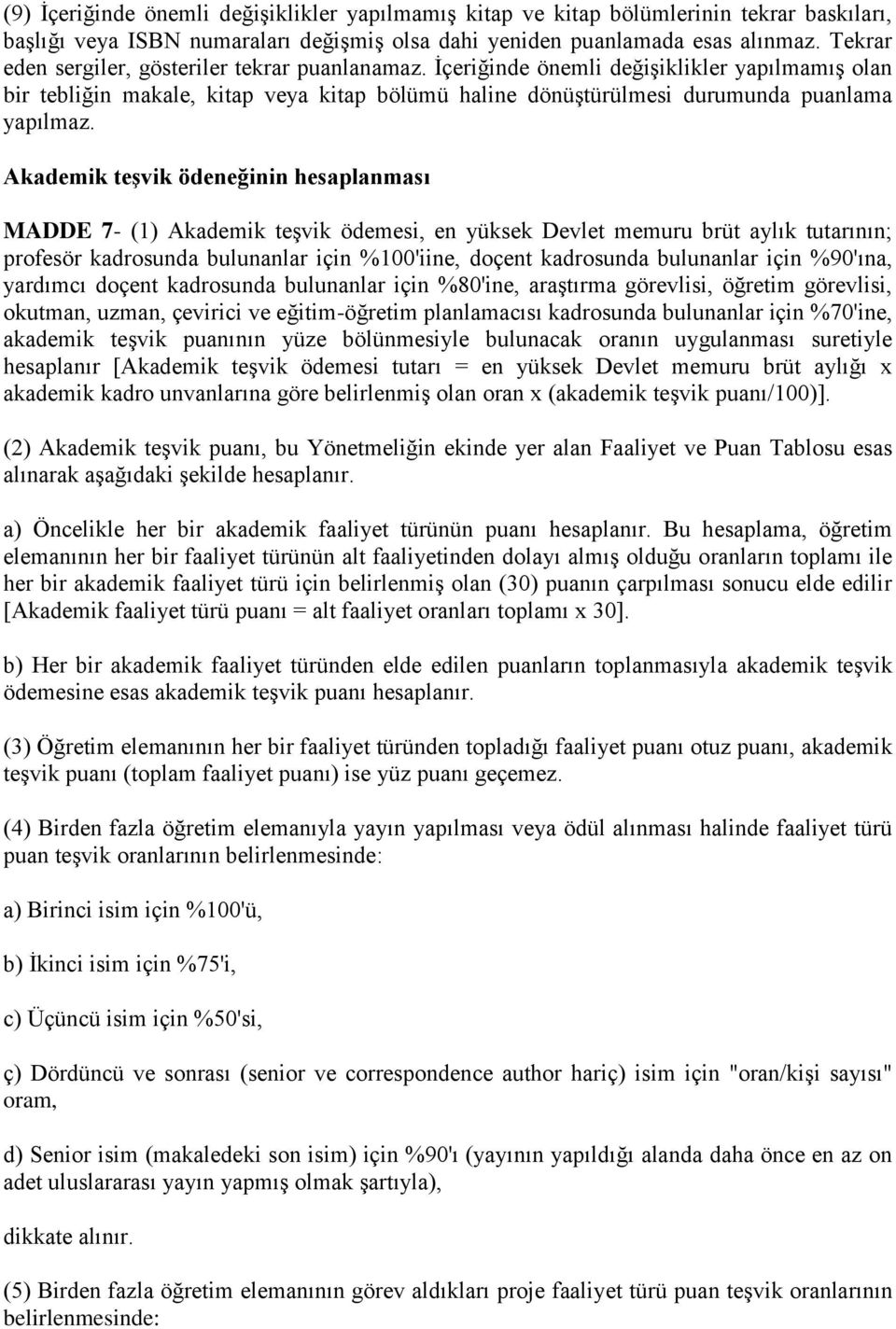 Akademik teşvik ödeneğinin hesaplanması MADDE 7- (1) Akademik teşvik ödemesi, en yüksek Devlet memuru brüt aylık tutarının; profesör kadrosunda bulunanlar için %100'iine, doçent kadrosunda bulunanlar