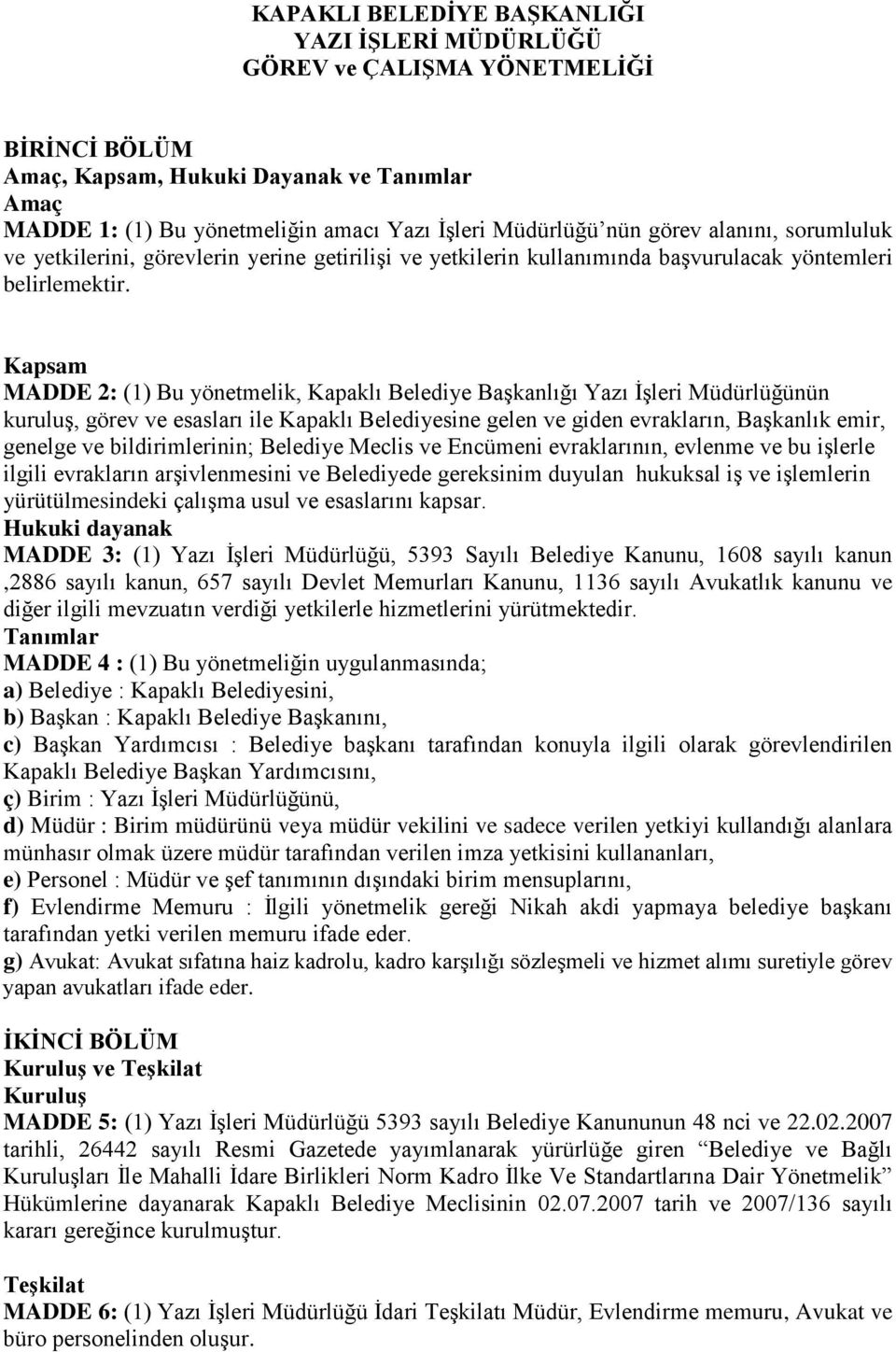 Kapsam MADDE 2: (1) Bu yönetmelik, Kapaklı Belediye Başkanlığı Yazı İşleri Müdürlüğünün kuruluş, görev ve esasları ile Kapaklı Belediyesine gelen ve giden evrakların, Başkanlık emir, genelge ve