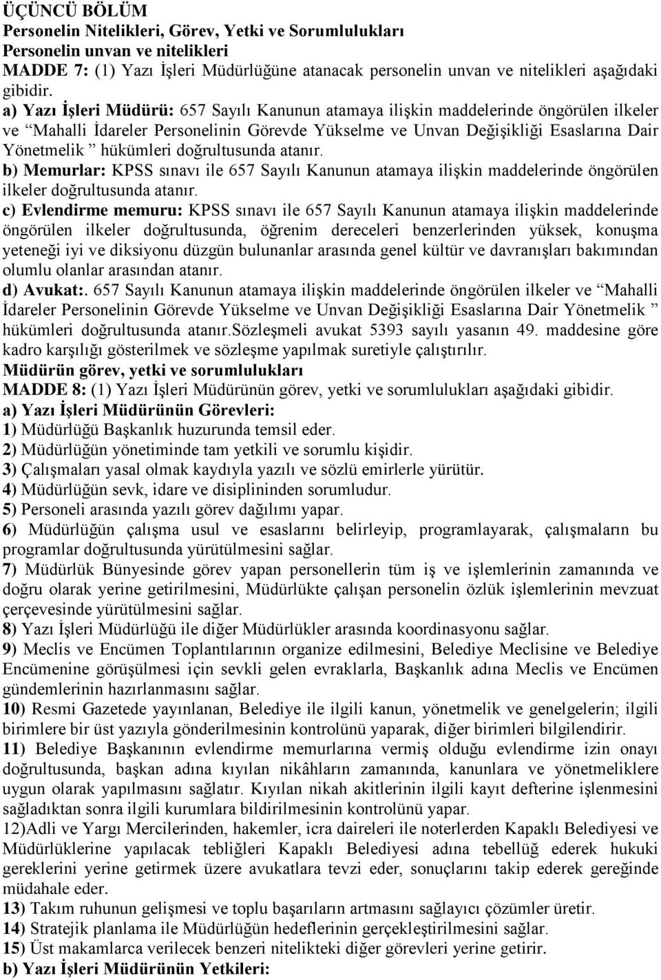 doğrultusunda atanır. b) Memurlar: KPSS sınavı ile 657 Sayılı Kanunun atamaya ilişkin maddelerinde öngörülen ilkeler doğrultusunda atanır.