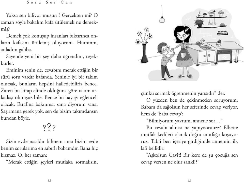 Zaten bu kitap elinde olduğuna göre takım arkadaşı olmuşuz bile. Bence bu bayağı eğlenceli olacak. Etrafına bakınma, sana diyorum sana. Şaşırmana gerek yok, sen de bizim takımdansın bundan böyle.