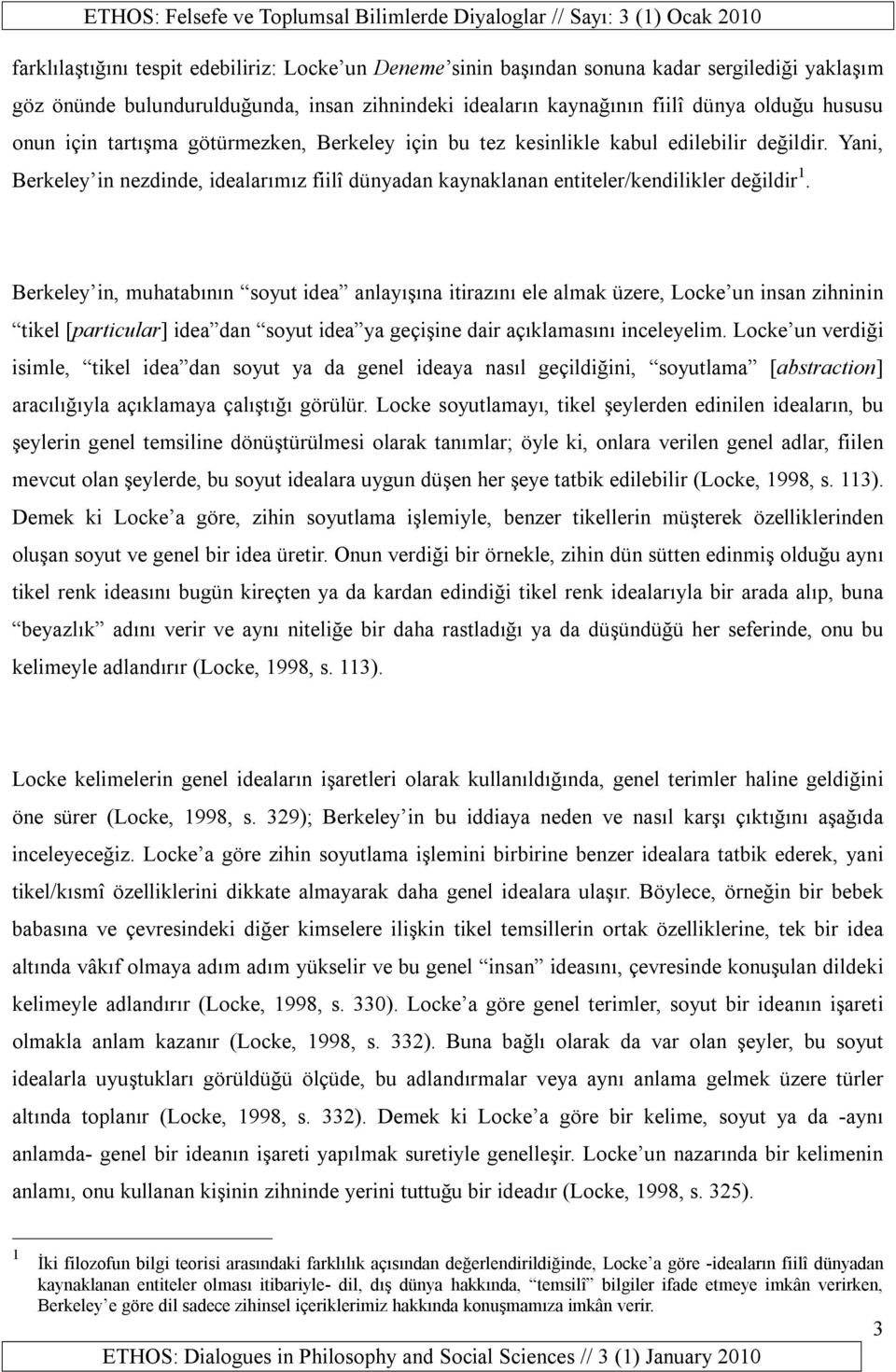 Berkeley in, muhatabının soyut idea anlayışına itirazını ele almak üzere, Locke un insan zihninin tikel [particular] idea dan soyut idea ya geçişine dair açıklamasını inceleyelim.