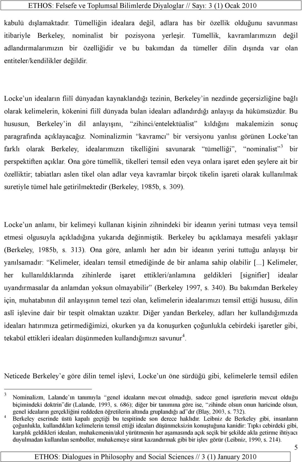 Locke un ideaların fiilî dünyadan kaynaklandığı tezinin, Berkeley in nezdinde geçersizliğine bağlı olarak kelimelerin, kökenini fiilî dünyada bulan ideaları adlandırdığı anlayışı da hükümsüzdür.