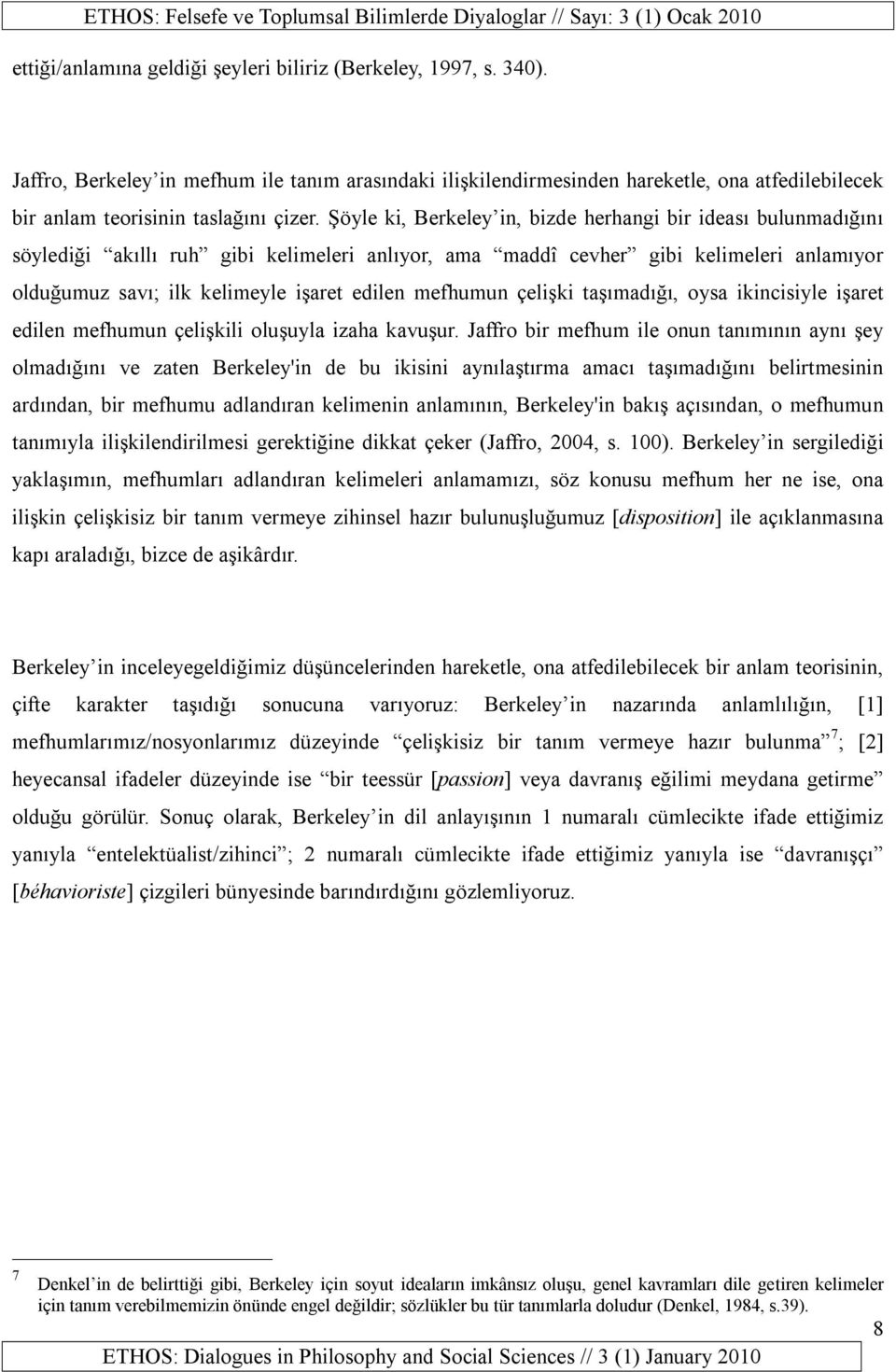 Şöyle ki, Berkeley in, bizde herhangi bir ideası bulunmadığını söylediği akıllı ruh gibi kelimeleri anlıyor, ama maddî cevher gibi kelimeleri anlamıyor olduğumuz savı; ilk kelimeyle işaret edilen