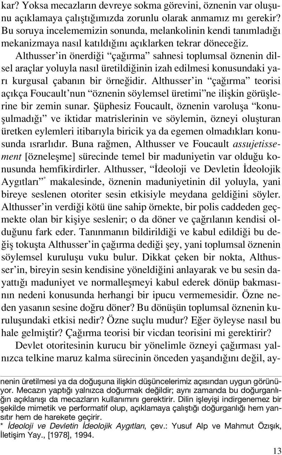 Althusser in önerdi i ça rma sahnesi toplumsal öznenin dilsel araçlar yoluyla nas l üretildi inin izah edilmesi konusundaki yar kurgusal çaban n bir örne idir.