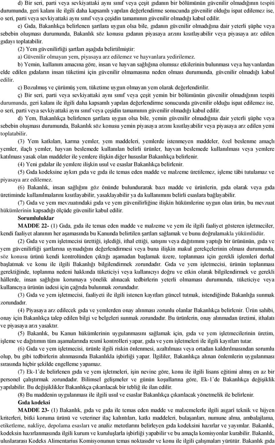 e) Gıda, Bakanlıkça belirlenen şartlara uygun olsa bile, gıdanın güvenilir olmadığına dair yeterli şüphe veya sebebin oluşması durumunda, Bakanlık söz konusu gıdanın piyasaya arzını kısıtlayabilir