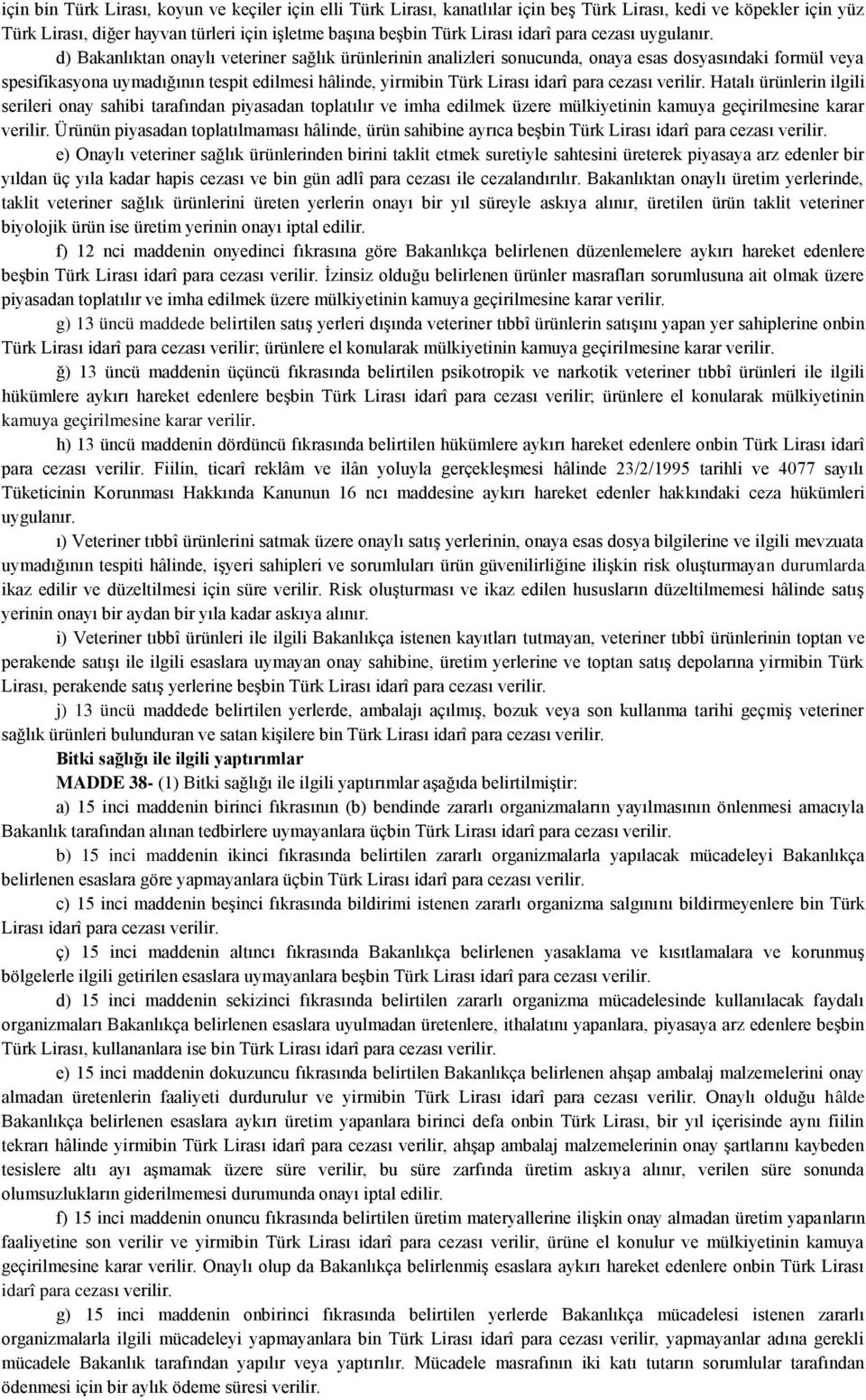 d) Bakanlıktan onaylı veteriner sağlık ürünlerinin analizleri sonucunda, onaya esas dosyasındaki formül veya spesifikasyona uymadığının tespit edilmesi hâlinde, yirmibin Türk Lirası idarî para cezası