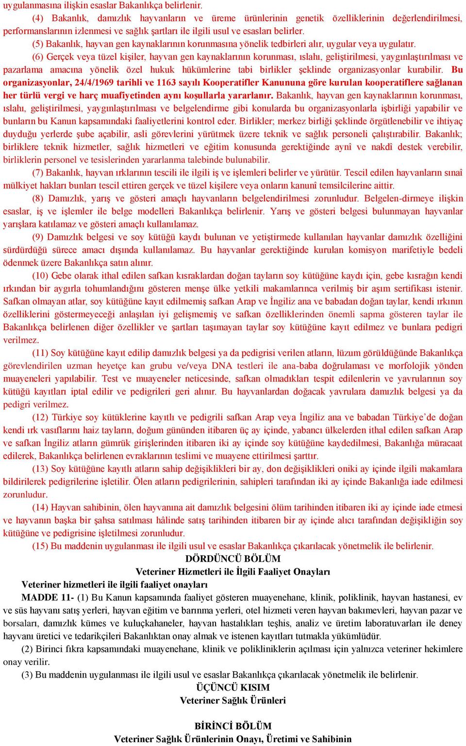 (5) Bakanlık, hayvan gen kaynaklarının korunmasına yönelik tedbirleri alır, uygular veya uygulatır.