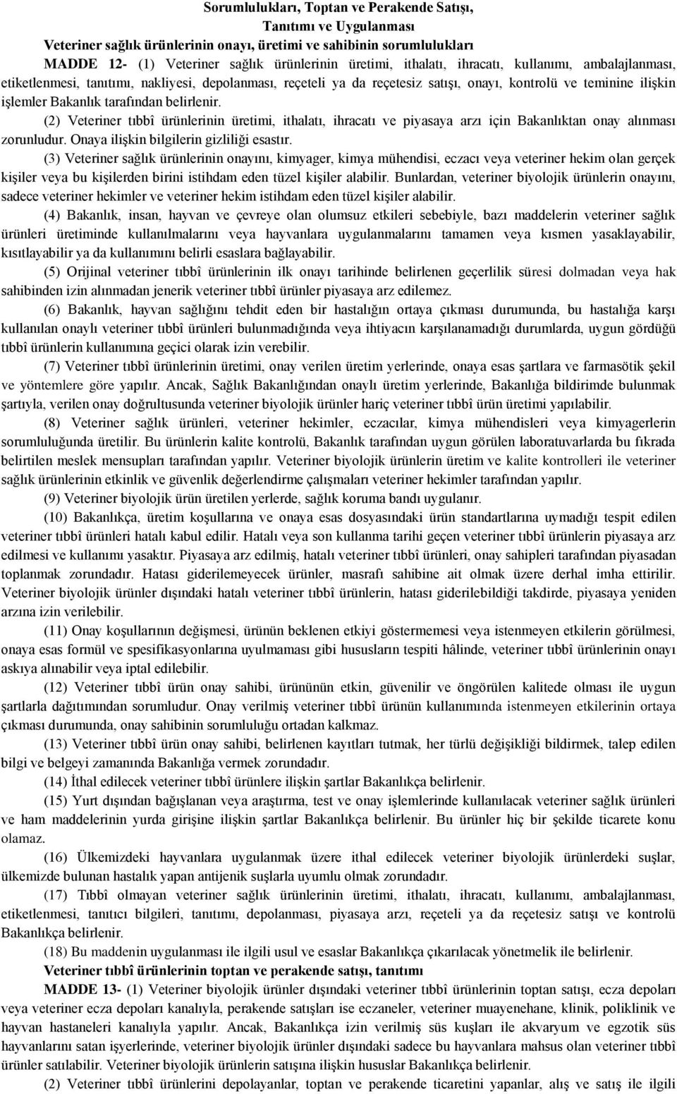 belirlenir. (2) Veteriner tıbbî ürünlerinin üretimi, ithalatı, ihracatı ve piyasaya arzı için Bakanlıktan onay alınması zorunludur. Onaya ilişkin bilgilerin gizliliği esastır.