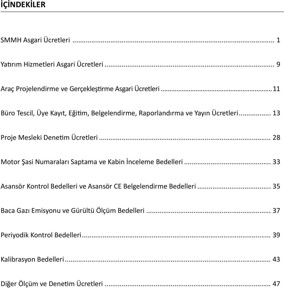 .. 28 Motor Şasi Numaraları Saptama ve Kabin İnceleme Bedelleri... 33 Asansör Kontrol Bedelleri ve Asansör CE Belgelendirme Bedelleri.