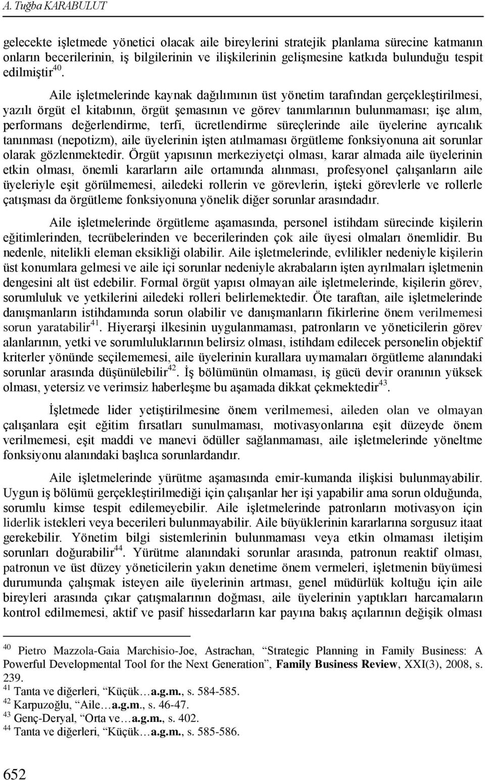 Aile iģletmelerinde kaynak dağılımının üst yönetim tarafından gerçekleģtirilmesi, yazılı örgüt el kitabının, örgüt Ģemasının ve görev tanımlarının bulunmaması; iģe alım, performans değerlendirme,