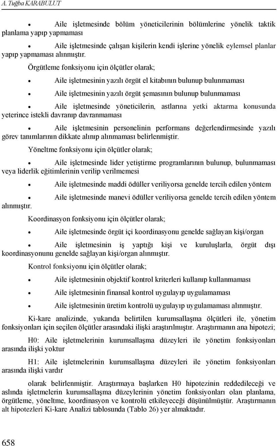 Örgütleme fonksiyonu için ölçütler olarak; Aile iģletmesinin yazılı örgüt el kitabının bulunup bulunmaması Aile iģletmesinin yazılı örgüt Ģemasının bulunup bulunmaması Aile iģletmesinde