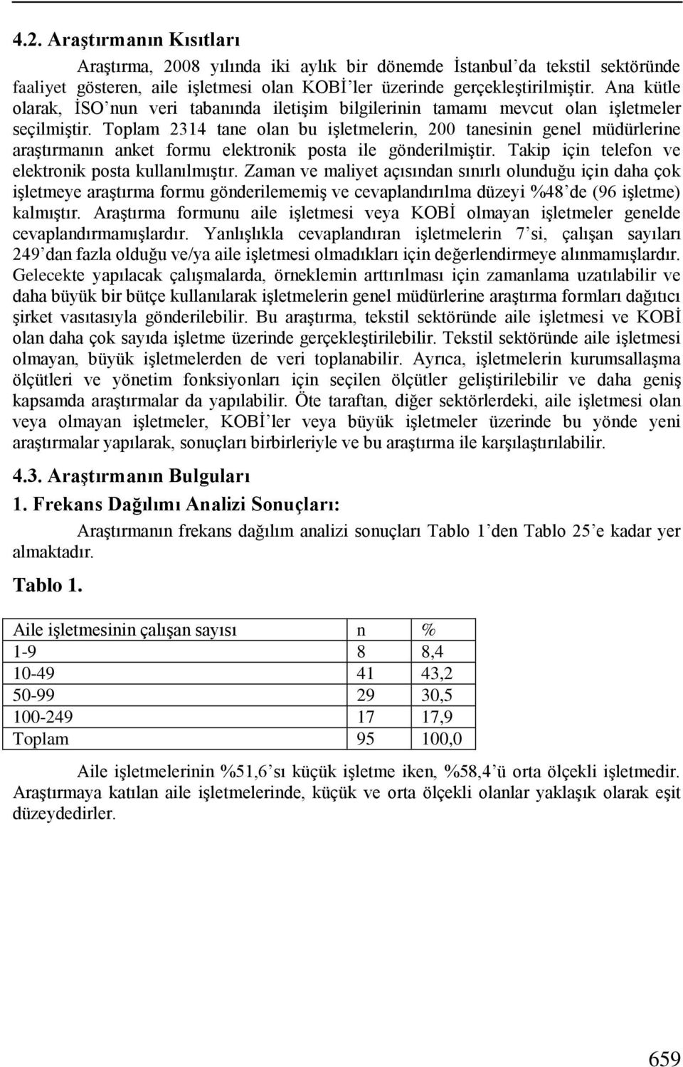 Toplam 2314 tane olan bu iģletmelerin, 200 tanesinin genel müdürlerine araģtırmanın anket formu elektronik posta ile gönderilmiģtir. Takip için telefon ve elektronik posta kullanılmıģtır.