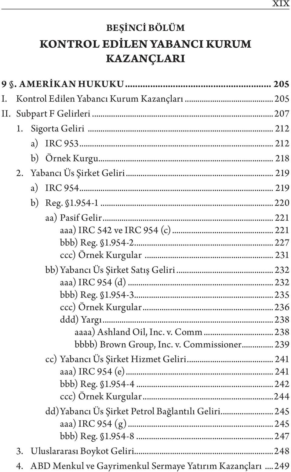 .. 227 ccc) Örnek Kurgular... 231 bb) Yabancı Üs Şirket Satış Geliri... 232 aaa) IRC 954 (d)... 232 bbb) Reg. 1.954-3... 235 ccc) Örnek Kurgular... 236 ddd) Yargı... 238 aaaa) Ashland Oil, Inc. v.