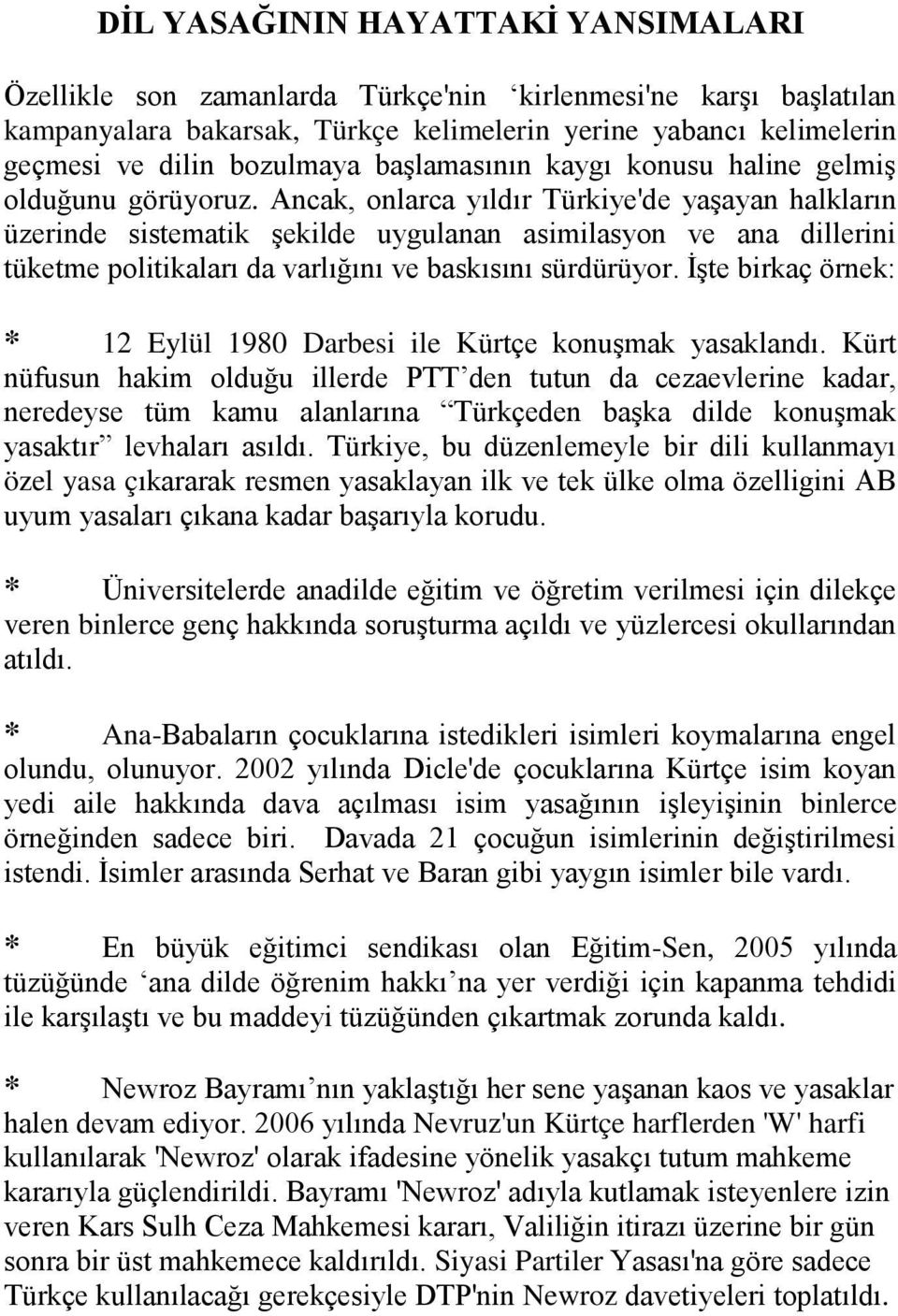 Ancak, onlarca yıldır Türkiye'de yaşayan halkların üzerinde sistematik şekilde uygulanan asimilasyon ve ana dillerini tüketme politikaları da varlığını ve baskısını sürdürüyor.