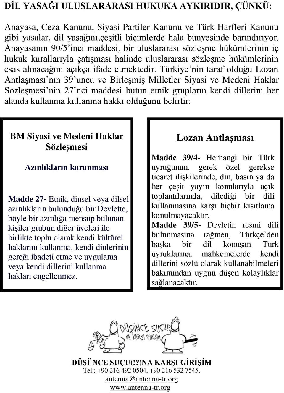 Türkiye nin taraf olduğu Lozan Antlaşması nın 39 uncu ve Birleşmiş Milletler Siyasi ve Medeni Haklar Sözleşmesi nin 27 nci maddesi bütün etnik grupların kendi dillerini her alanda kullanma kullanma