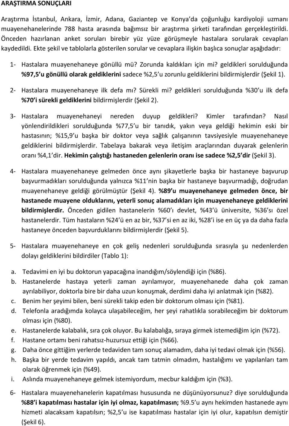 Ekte şekil ve tablolarla gösterilen sorular ve cevaplara ilişkin başlıca sonuçlar aşağıdadır: 1- Hastalara muayenehaneye gönüllü mü? Zorunda kaldıkları için mi?