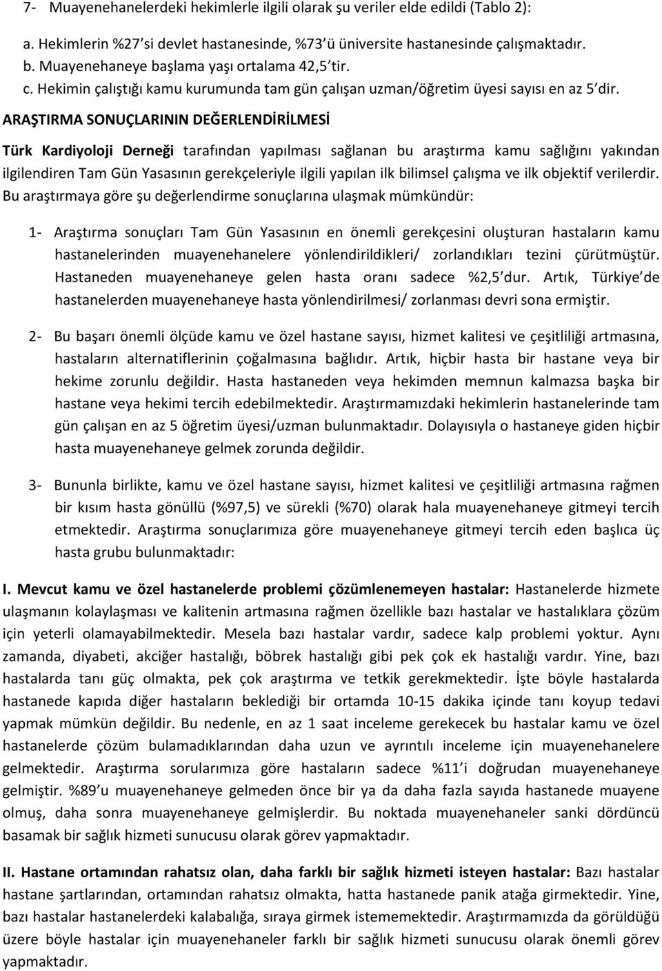 ARAŞTIRMA SONUÇLARININ DEĞERLENDİRİLMESİ Türk Kardiyoloji Derneği tarafından yapılması sağlanan bu araştırma kamu sağlığını yakından ilgilendiren Tam Gün Yasasının gerekçeleriyle ilgili yapılan ilk