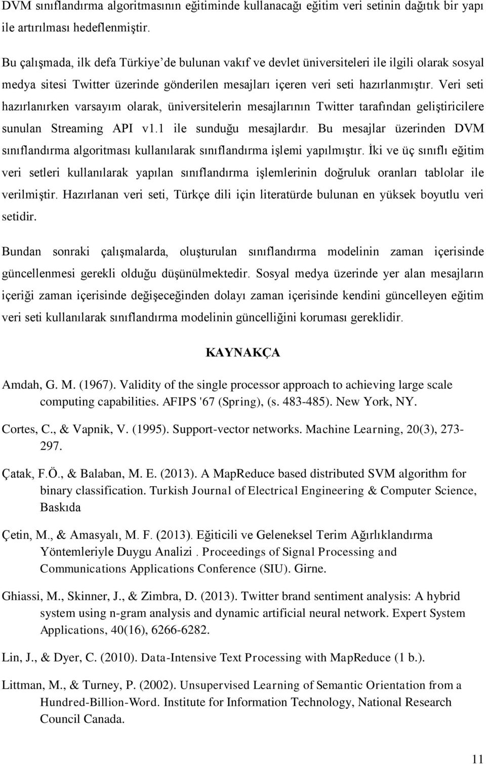 Veri seti hazırlanırken varsayım olarak, üniversitelerin mesajlarının Twitter tarafından geliştiricilere sunulan Streaming API v1.1 ile sunduğu mesajlardır.