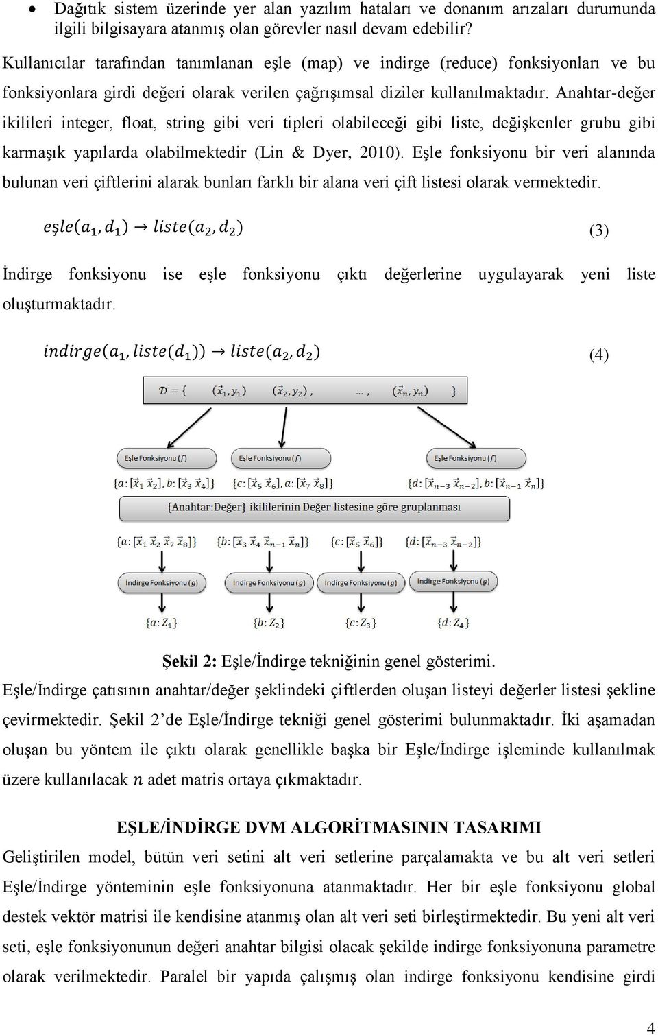 Anahtar-değer ikilileri integer, float, string gibi veri tipleri olabileceği gibi liste, değişkenler grubu gibi karmaşık yapılarda olabilmektedir (Lin & Dyer, 2010).