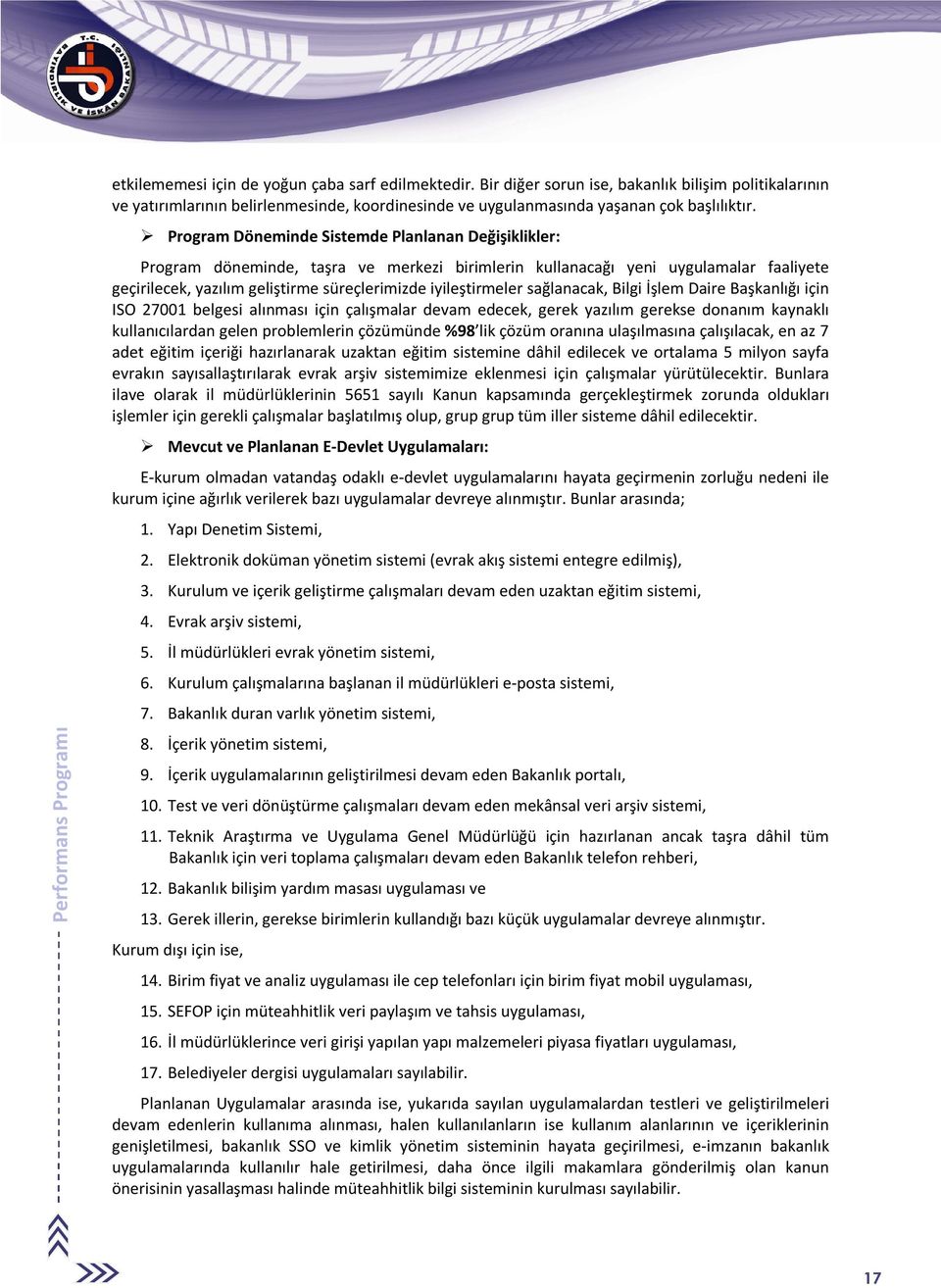 sağlanacak, Bilgi İşlem Daire Başkanlığı için ISO 27001 belgesi alınması için çalışmalar devam edecek, gerek yazılım gerekse donanım kaynaklı kullanıcılardan gelen problemlerin çözümünde %98 lik