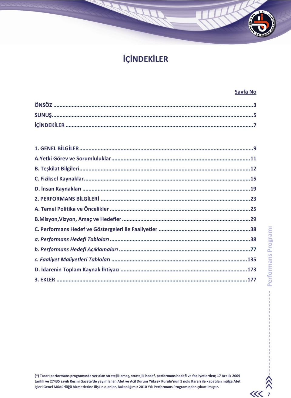 Performans Hedefi Tabloları... 38 b. Performans Hedefi Açıklamaları... 77 c. Faaliyet Maliyetleri Tabloları... 135 D. İdarenin Toplam Kaynak İhtiyacı... 173 3. EKLER.