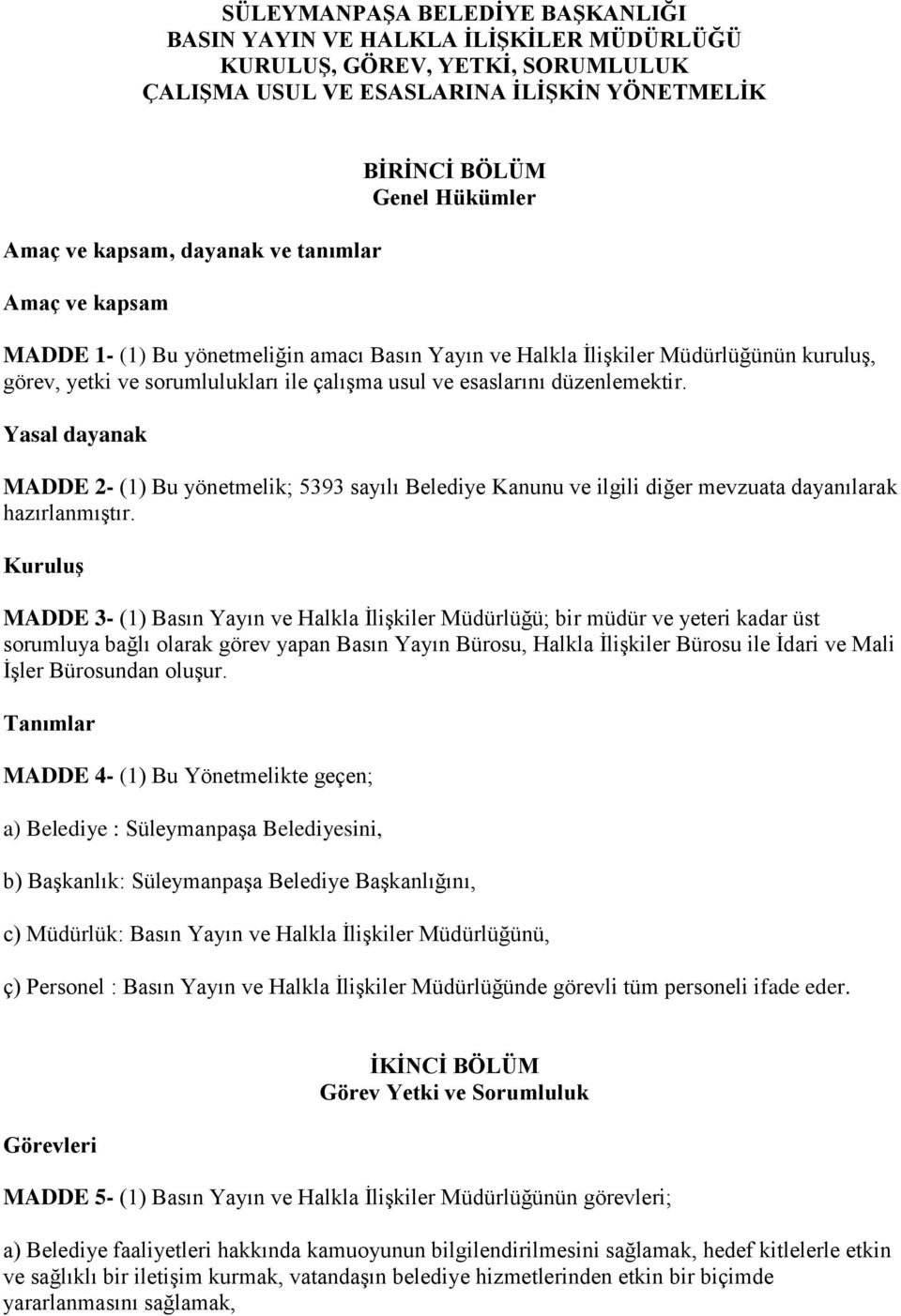 düzenlemektir. Yasal dayanak MADDE 2- (1) Bu yönetmelik; 5393 sayılı Belediye Kanunu ve ilgili diğer mevzuata dayanılarak hazırlanmıştır.