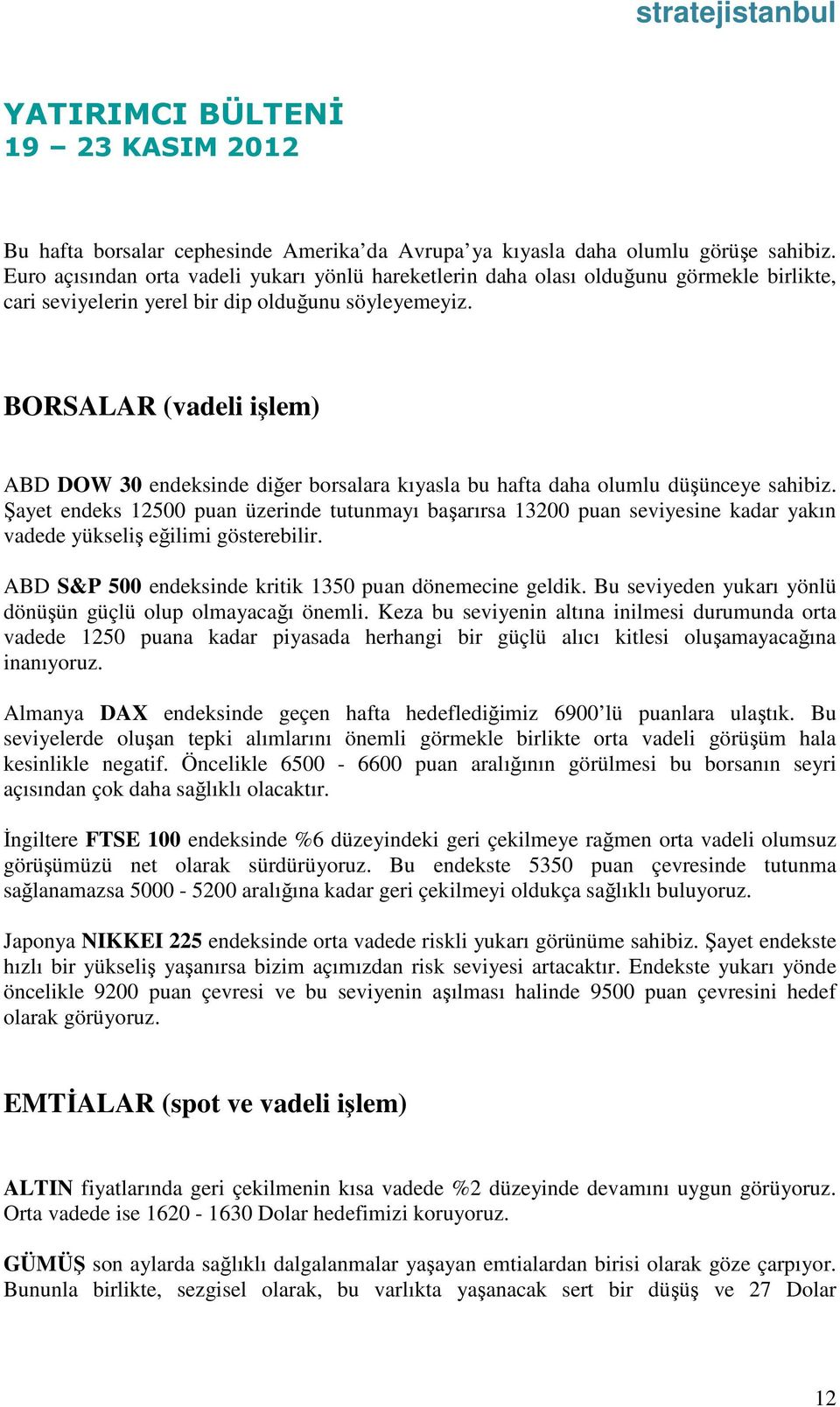 BORSALAR (vadeli işlem) ABD DOW 30 endeksinde diğer borsalara kıyasla bu hafta daha olumlu düşünceye sahibiz.