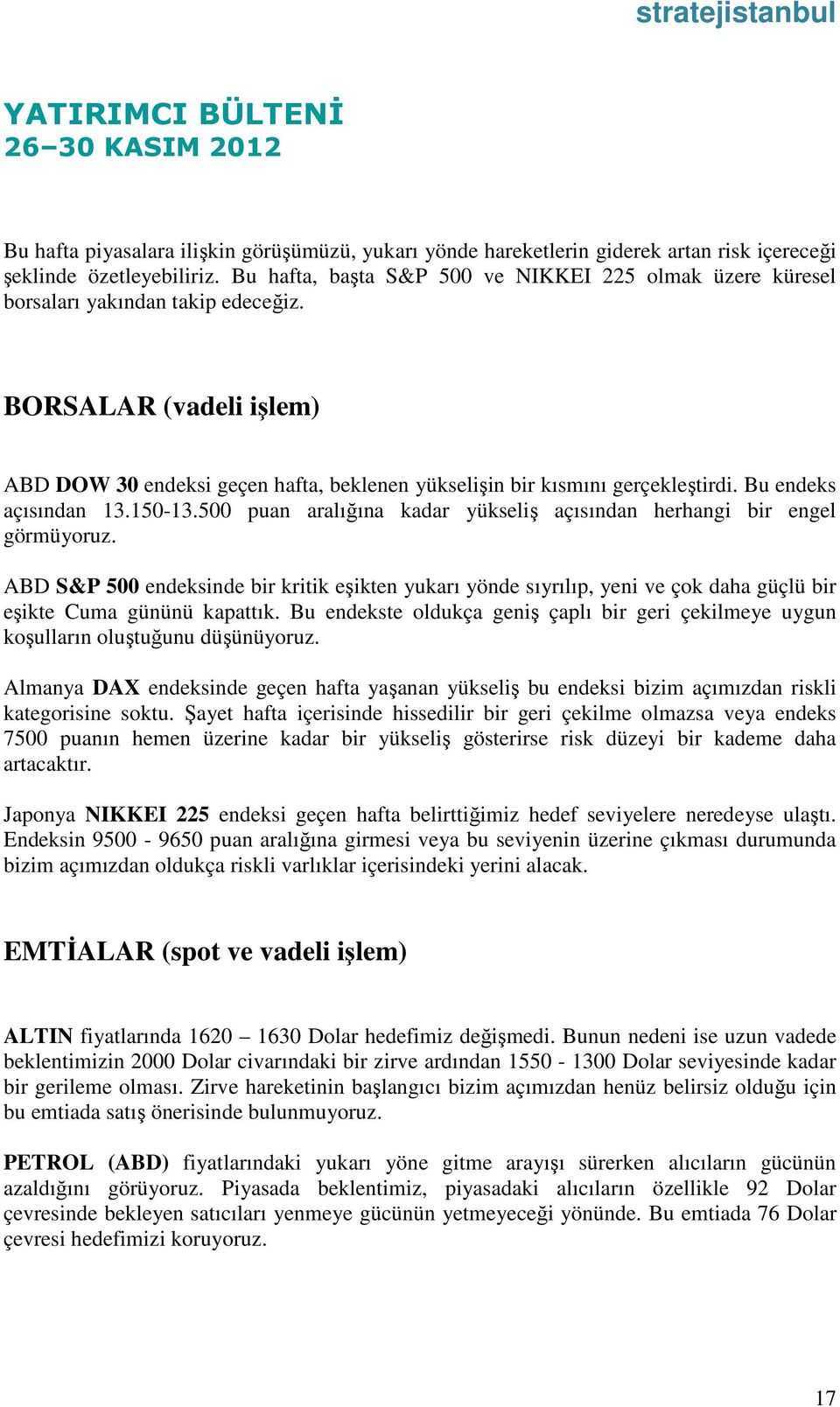 Bu endeks açısından 13.150-13.500 puan aralığına kadar yükseliş açısından herhangi bir engel görmüyoruz.