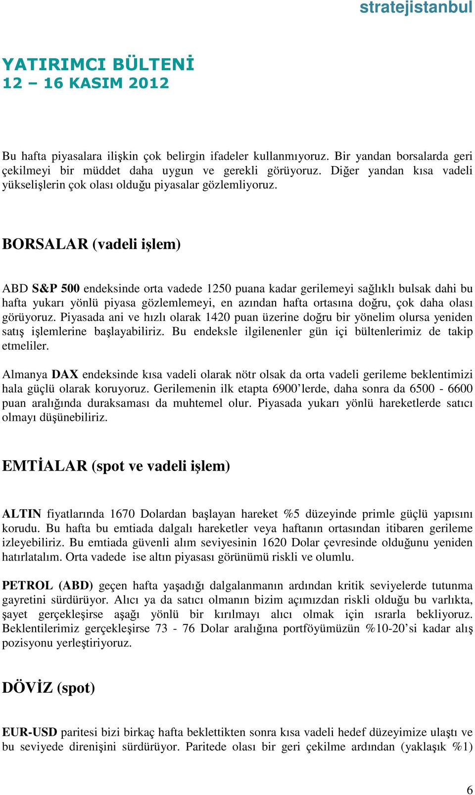 BORSALAR (vadeli işlem) ABD S&P 500 endeksinde orta vadede 1250 puana kadar gerilemeyi sağlıklı bulsak dahi bu hafta yukarı yönlü piyasa gözlemlemeyi, en azından hafta ortasına doğru, çok daha olası