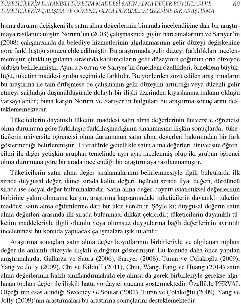 Norum un (2003) çalışmasında giyim harcamalarının ve Sarıyer in (2008) çalışmasında da belediye hizmetlerinin algılanmasının gelir düzeyi değişkenine göre farklılaştığı sonucu elde edilmiştir.