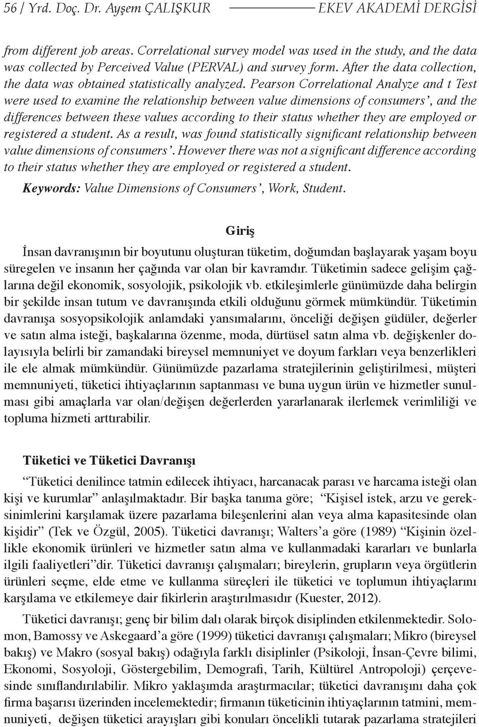 Pearson Correlational Analyze and t Test were used to examine the relationship between value dimensions of consumers, and the differences between these values according to their status whether they