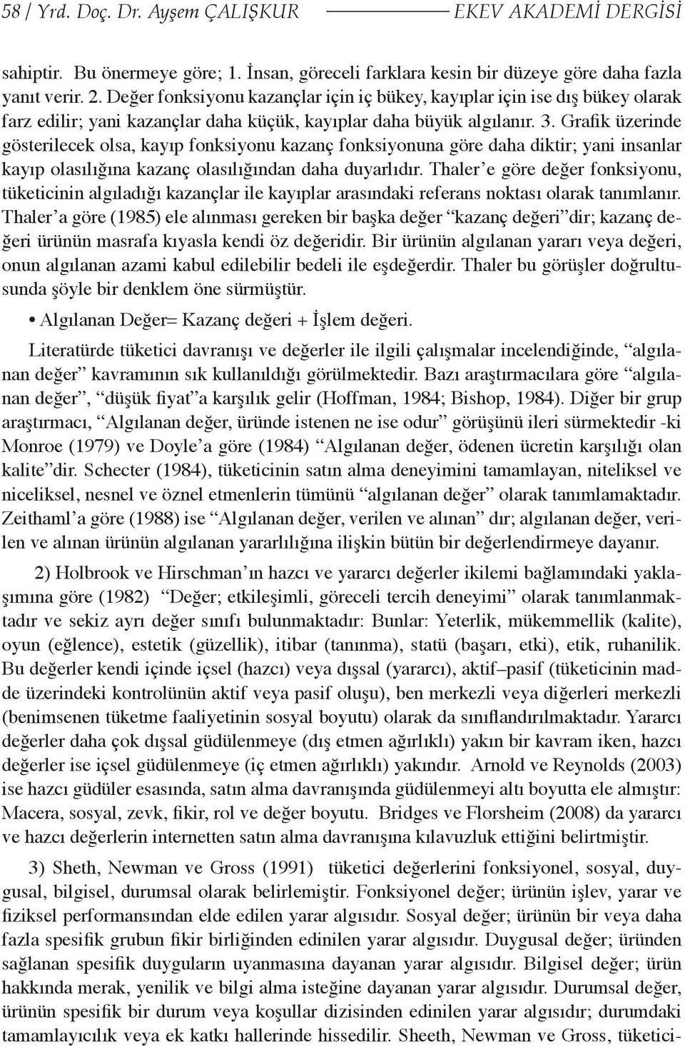 Grafik üzerinde gösterilecek olsa, kayıp fonksiyonu kazanç fonksiyonuna göre daha diktir; yani insanlar kayıp olasılığına kazanç olasılığından daha duyarlıdır.