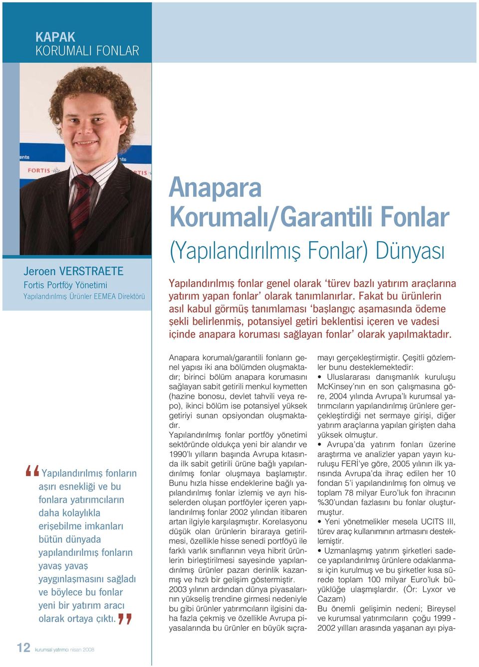 Fakat bu ürünlerin as l kabul görmüfl tan mlamas bafllang ç aflamas nda ödeme flekli belirlenmifl, potansiyel getiri beklentisi içeren ve vadesi içinde anapara korumas sa layan fonlar olarak yap